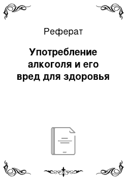 Реферат: Употребление алкоголя и его вред для здоровья