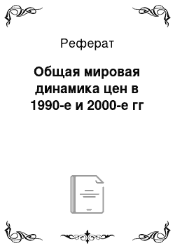 Реферат: Общая мировая динамика цен в 1990-е и 2000-е гг