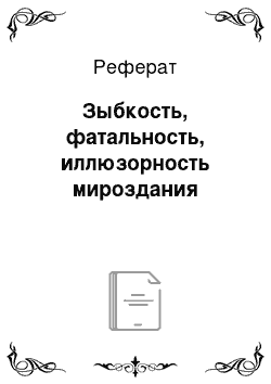 Реферат: Зыбкость, фатальность, иллюзорность мироздания