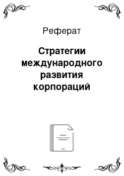 Реферат: Стратегии международного развития корпораций