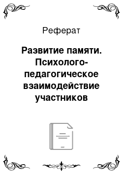 Реферат: Развитие памяти. Психолого-педагогическое взаимодействие участников образовательного процесса . Часть 2