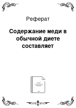 Реферат: Содержание меди в обычной диете составляет