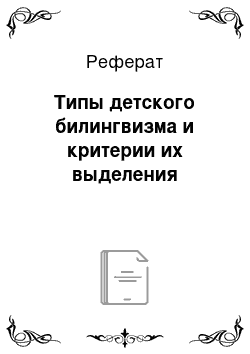 Реферат: Типы детского билингвизма и критерии их выделения