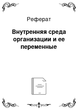 Реферат: Внутренняя среда организации и ее переменные