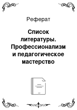 Реферат: Список литературы. Профессионализм и педагогическое мастерство воспитателя