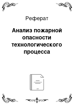 Реферат: Анализ пожарной опасности технологического процесса