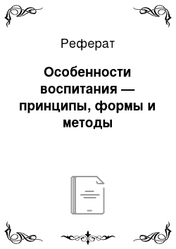 Реферат: Особенности воспитания — принципы, формы и методы