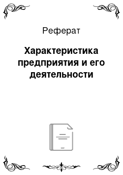 Реферат: Характеристика предприятия и его деятельности