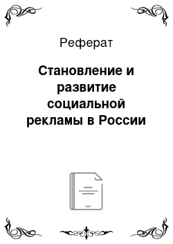 Реферат: Становление и развитие социальной рекламы в России