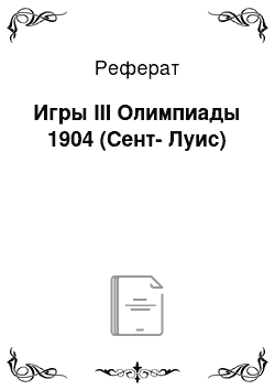 Реферат: Игры III Олимпиады 1904 (Сент-Луис)