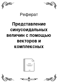 Реферат: Представление синусоидальных величин с помощью векторов и комплексных чисел