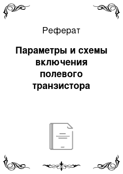 Реферат: Параметры и схемы включения полевого транзистора