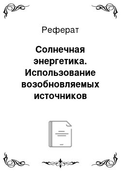 Реферат: Солнечная энергетика. Использование возобновляемых источников энергии