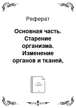 Реферат: Основная часть. Старение организма. Изменение органов и тканей, обмены веществ при старении. Современные представления о механизмах старения