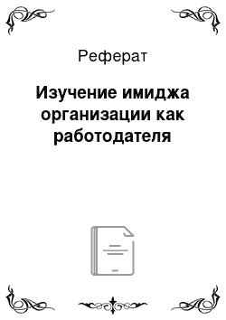 Реферат: Изучение имиджа организации как работодателя