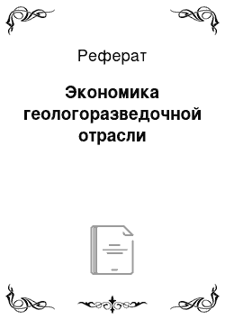 Реферат: Экономика геологоразведочной отрасли