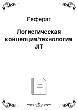 Реферат: Логистическая концепция/технология JIT