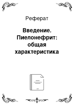 Реферат: Введение. Пиелонефрит: общая характеристика