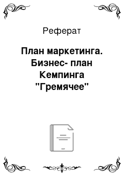 Реферат: План маркетинга. Бизнес-план Кемпинга "Гремячее"