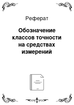 Реферат: Обозначение классов точности на средствах измерений