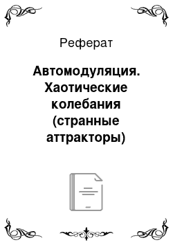 Реферат: Автомодуляция. Хаотические колебания (странные аттракторы)