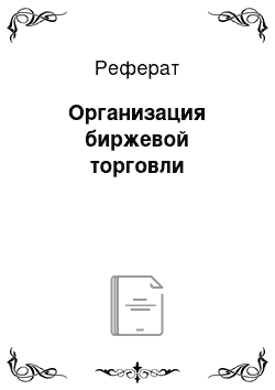 Реферат: Организация биржевой торговли