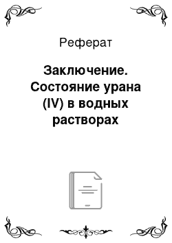 Реферат: Заключение. Состояние урана (IV) в водных растворах