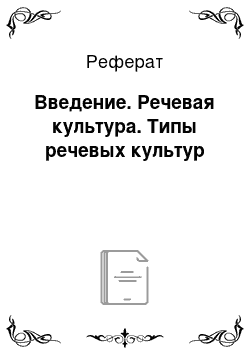 Реферат: Введение. Речевая культура. Типы речевых культур