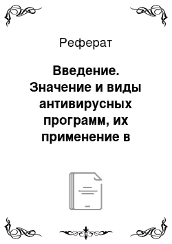 Реферат: Введение. Значение и виды антивирусных программ, их применение в целях обеспечения компьютерной безопасности