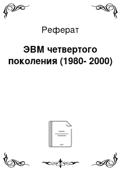 Реферат: ЭВМ четвертого поколения (1980-2000)
