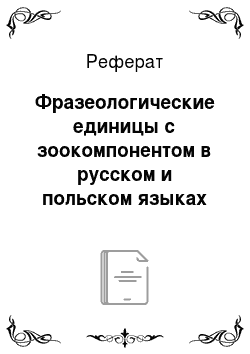 Реферат: Фразеологические единицы с зоокомпонентом в русском и польском языках