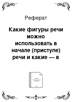 Реферат: Какие фигуры речи можно использовать в начале (приступе) речи и какие — в её заключении? Какую функцию они выполняют?