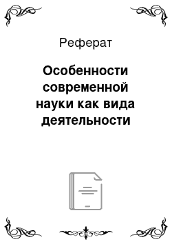 Реферат: Особенности современной науки как вида деятельности