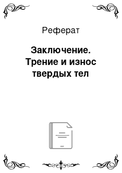 Реферат: Заключение. Трение и износ твердых тел