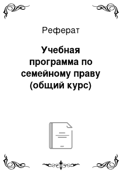 Реферат: Учебная программа по семейному праву (общий курс)