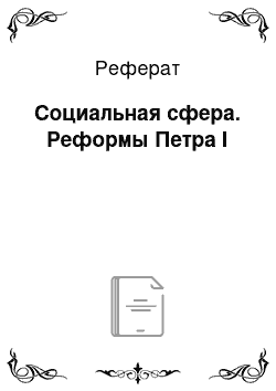 Реферат: Социальная сфера. Реформы Петра І