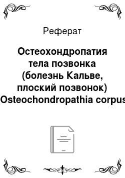Реферат: Остеохондропатия тела позвонка (болезнь Кальве, плоский позвонок) (Osteochondropathia corpus vertebrae)