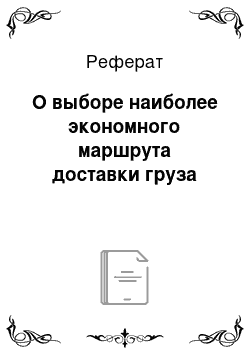 Реферат: О выборе наиболее экономного маршрута доставки груза