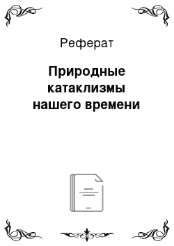 Реферат: Природные катаклизмы нашего времени