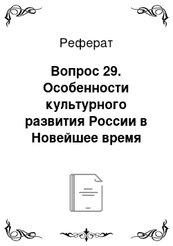 Реферат: Вопрос 29. Особенности культурного развития России в Новейшее время