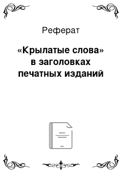 Реферат: «Крылатые слова» в заголовках печатных изданий