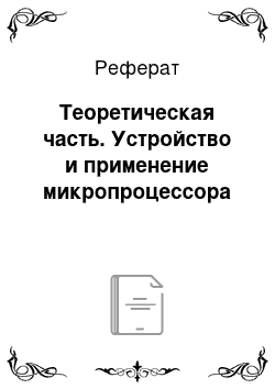 Реферат: Теоретическая часть. Устройство и применение микропроцессора