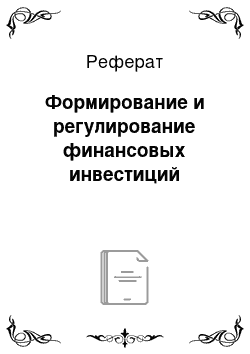 Реферат: Формирование и регулирование финансовых инвестиций