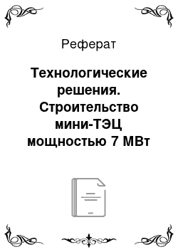 Реферат: Технологические решения. Строительство мини-ТЭЦ мощностью 7 МВт