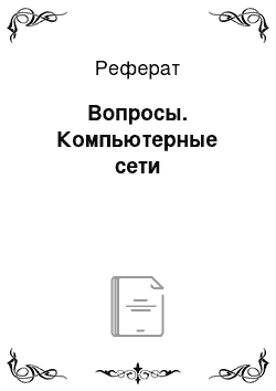 Реферат: Вопросы. Компьютерные сети