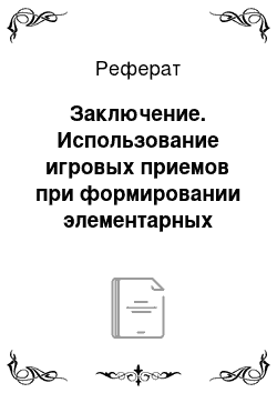 Реферат: Заключение. Использование игровых приемов при формировании элементарных математических представлений у детей младшего дошкольного возраста