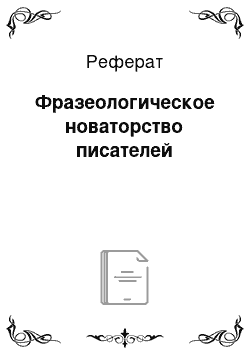 Реферат: Фразеологическое новаторство писателей