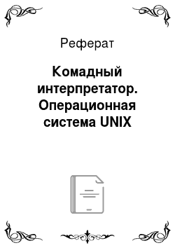 Реферат: Комадный интерпретатор. Операционная система UNIX