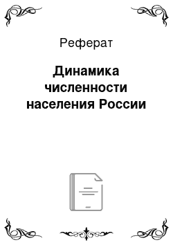 Реферат: Динамика численности населения России