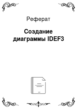 Реферат: Создание диаграммы IDEF3